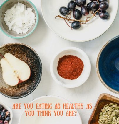Are You Eating as Healthy as You Think You Are?