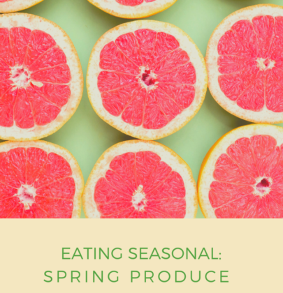 The Benefits of Eating Seasonal Produce and our Favorite Spring Fruits and Vegetables